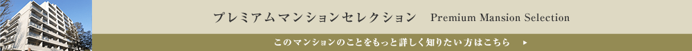 プレミアムマンションセレクション「このマンションのことをもっと詳しく知りたい方はこちら」