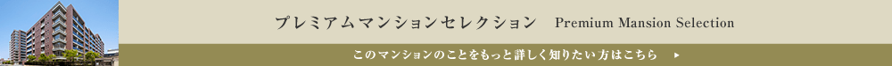 プレミアムマンションセレクション「このマンションのことをもっと詳しく知りたい方はこちら」