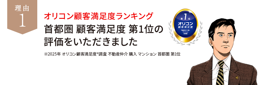 理由1 オリコン顧客満足度ランキング首都圏 顧客満足度 第1位の評価をいただきました ※2025年 オリコン顧客満足度®調査 不動産仲介 購入 マンション 首都圏 第1位
